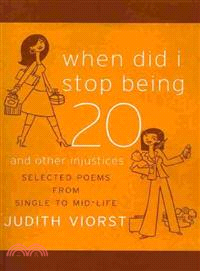 When Did I Stop Being Twenty and Other Injustices: Selected Poems from Single to Mid-life