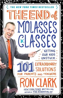 The End of Molasses Classes ─ Getting Our Kids Unstuck: 101 Extraordinary Solutions for Parents and Teachers