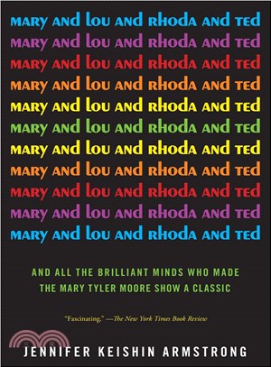 Mary and Lou and Rhoda and Ted ─ And All the Brilliant Minds Who Made the Mary Tyler Moore Show a Classic