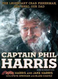 Captain Phil Harris — The Legendary Crab Fisherman, Our Hero, Our Dad