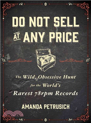 Do Not Sell at Any Price ― The Wild, Obsessive Hunt for the World's Rarest 78rpm Records