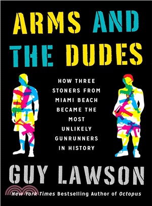 Arms and the Dudes ― How Three Stoners from Miami Beach Became the Most Unlikely Gunrunners in History