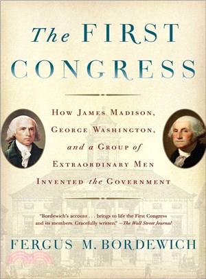 The First Congress ─ How James Madison, George Washington, and a Group of Extraordinary Men Invented the Government