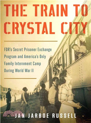 The Train to Crystal City ─ FDR's Secret Prisoner Exchange Program and America's Only Family Internment Camp During World War II