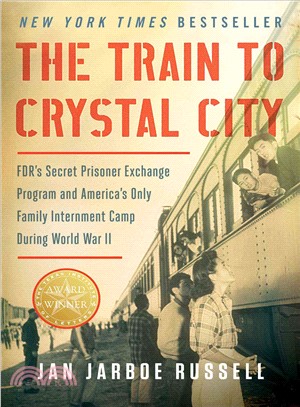 The Train to Crystal City ─ FDR's Secret Prisoner Exchange Program and America's Only Family Internment Camp During World War II