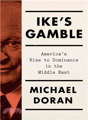 Ike's Gamble ─ America's Rise to Dominance in the Middle East
