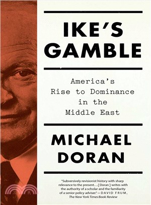 Ike's Gamble ─ America's Rise to Dominance in the Middle East