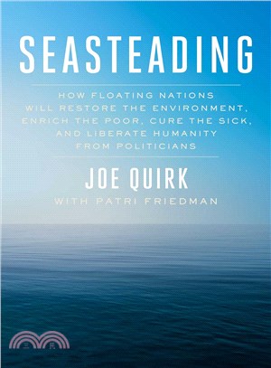 Seasteading ─ How Floating Nations Will Restore the Environment, Enrich the Poor, Cure the Sick, and Liberate Humanity from Politicians
