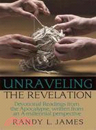 Unraveling the Revelation ─ Devotional Readings from the Apocalypse, Written from an A-millennial Perspective