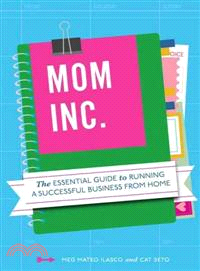 Mom, Inc. ─ The Essential Guide to Running a Successful Business From Home