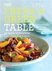 The Fresh & Green Table ─ Delicious Ideas for Bringing Vegetables Into Every Meal