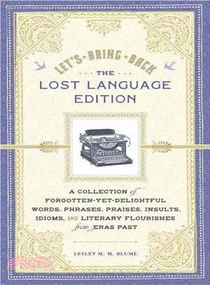 Let's Bring Back: The Lost Language Edition―A Collection of Forgotten-Yet-Delightful Words, Phrases, Praises, Insults, Idioms, and Literary Flourishes from Eras Past