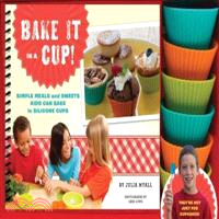 Bake it in a cup! : simple meals and sweets kids can bake in silicone cups /