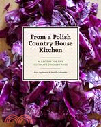 From a Polish Country House Kitchen ─ 90 Recipes for the Ultimate Comfort Food
