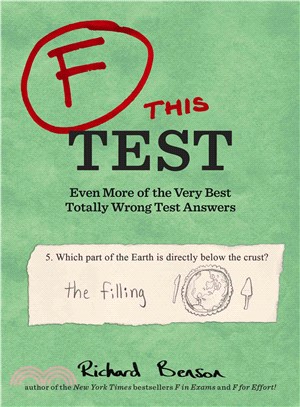 F This Test ─ Even More of the Very Best Totally Wrong Test Answers