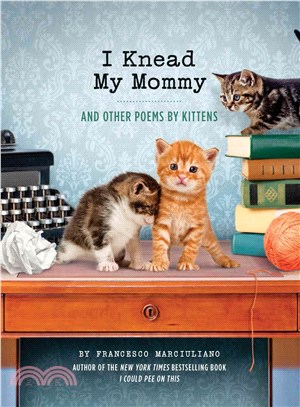 I Knead My Mommy ─ And Other Poems by Kittens