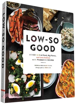 Low-so good :a guide to real food, big flavor, and less sodium with 70 amazing recipes /