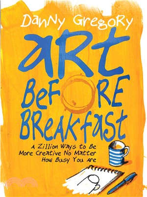 Art Before Breakfast ─ A Zillion Ways to Be More Creative, No Matter How Busy You Are