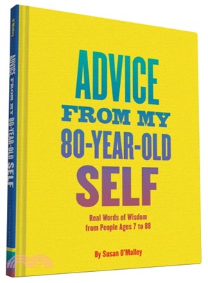 Advice from my 80-year-old self :real words of wisdom from people ages 7 to 88 /