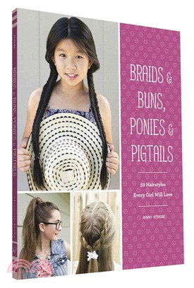 Braids & Buns, Ponies & Pigtails ─ 50 Hairstyles Every Girl Will Love