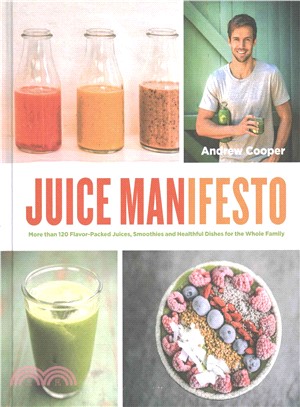 Jucie Manifesto :more than 120 flavored-packed juices, smoothies and healthful dishes for the whole family /