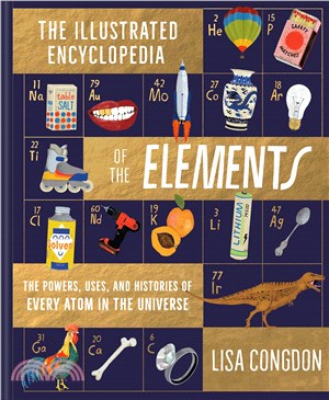 The illustrated encyclopedia of the elements :the powers, uses, and histories of every atom in the universe /
