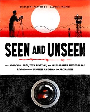 Seen and unseen :what Dorothea Lange, Toyo Miyatake and Ansel Adams' photographs reveal about the Japanese American incarceration /