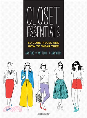 Closet Essentials ─ 60 Core Pieces and How to Wear Them: Any Time - Any Place - Any Where