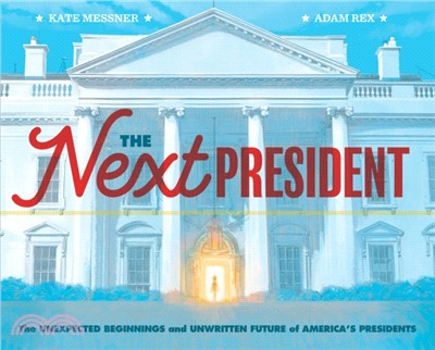 The next president :the unexpected beginnings and unwritten future of America's presidents /