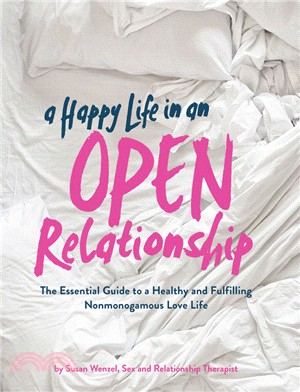 A Happy Life in an Open Relationship ― The Essential Guide to a Healthy and Fulfilling Nonmonogamous Love Life