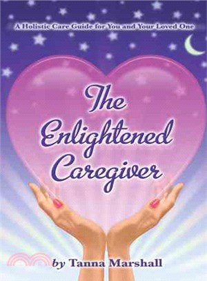 The Enlightened Caregiver ─ A Holistic Care Guide for You and Your Loved One