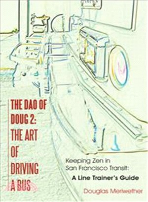 The Dao of Doug 2 ― The Art of Driving a Bus: Keeping Zen in San Francisco Transit: a Line Trainer's Guide