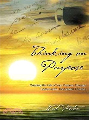 Thinking on Purpose ― Creating the Life of Your Dreams Through Constructive, Disciplined Thinking