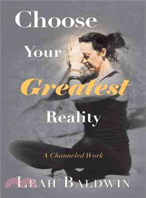 Choose Your Greatest Reality ― A Channeled Work by Leah Baldwin