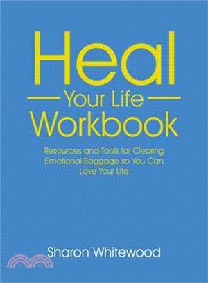 Heal Your Life Workbook ― Resources and Tools for Clearing Emotional Baggage So You Can Love Your Life