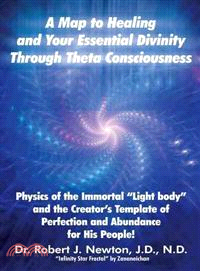 A Map to Healing and Your Essential Divinity Through Theta Consciousness ─ The Physics of the Immortal ight Body?and the Creator Template of Perfection and Abundance for His People