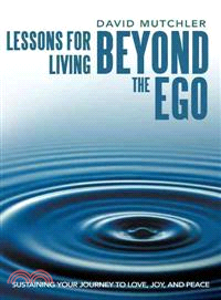Lessons for Living Beyond the Ego ─ Sustaining Your Journey to Love, Joy, and Peace