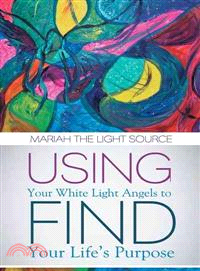 Using Your White Light Angels to Find Your Life??Purpose
