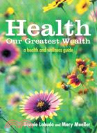 Health: Our Greatest Wealth ― A Health and Wellness Guide