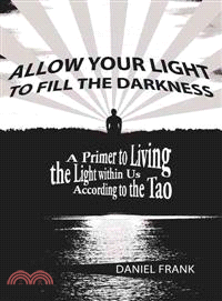 Allow Your Light to Fill the Darkness ─ A Primer to Living the Light Within Us According to the Tao