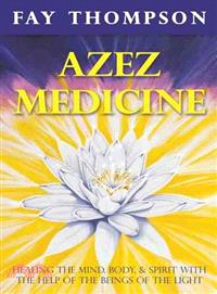 Azez Medicine ― Healing the Mind, Body, and Spirit With the Help of the Beings of the Light