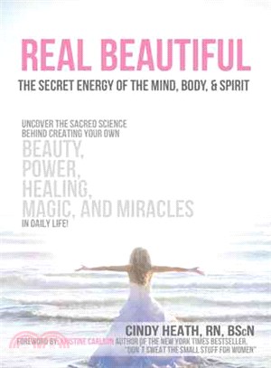Real Beautiful the Secret Energy of the Mind, Body, and Spirit ― Uncovering the Sacred Science Behind Creating Your Own Beauty, Power, Healing, Magic, and Miracles in Daily Life