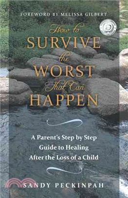 How to Survive the Worst That Can Happen ― A Parent's Step by Step Guide to Healing After the Loss of a Child