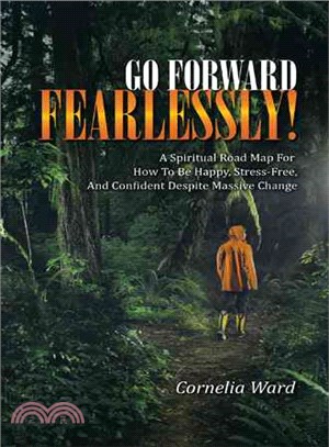 Go Forward Fearlessly! ─ A Spiritual Road Map for How to Be Happy, Stress-free, and Confident Despite Massive Change