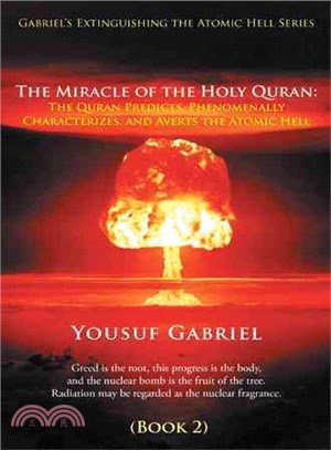 Gabriel's Extinguishing the Atomic Hell Series ― The Miracle of the Holy Quran: the Quran Predicts, Phenomenally Characterizes, and Averts the Atomic Hell (Book 2)