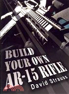 Build Your Own Ar-15 Rifle ― In Less Than 3 Hours You Too, Can Build Your Own Fully Customized Ar-15 Rifle from Scratch...even If You Have Never to