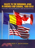 Salute to the Romanian Jews in America and Canada, 1850-2010 ─ History, Achievements, and Biographies