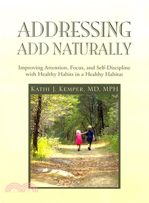 Addressing A. D. D. Naturally: Improving Attention, Focus, and Self-discipline With Healthy Habits in a Healthy Habitat