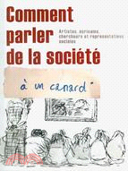 Comment Parler de la Societe a Un Canard ─ Artistes, Ecrivains, Chercheurs Et Representations Sociales