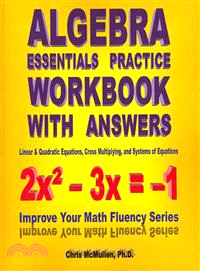 Algebra Essentials Practice Workbook With Answers ― Linear & Quadratic Equations, Cross Multiplying, and Systems of Equations